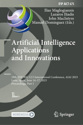 Artificial Intelligence Applications and Innovations: 19th Ifip Wg 12.5 International Conference, Aiai 2023, León, Spain, June 14-17, 2023, Proceeding by Maglogiannis, Ilias