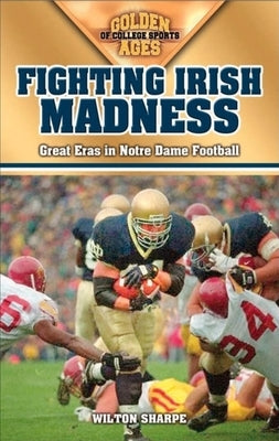 Fighting Irish Madness: Great Eras in Notre Dame Football by Sharpe, Wilton