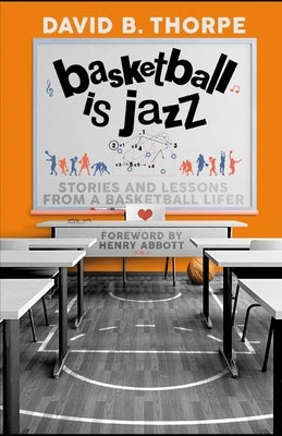 Basketball is Jazz: Stories and Lessons From a Basketball Lifer by Thorpe, David B.