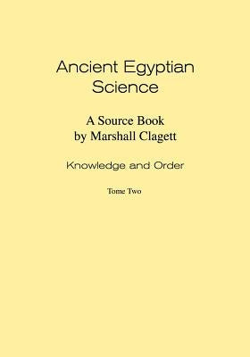 Ancient Egyptian Science: A Source Book. Volume I: Knowledge and Order. Tome Two. Paperback American Philosophical Society