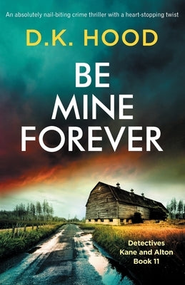Be Mine Forever: An absolutely nail-biting crime thriller with a heart-stopping twist by Hood, D. K.