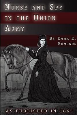 Nurse and Spy in the Union Army: The Adventures and Experiences of a Woman in Hospitals, Camps, and Battlefields Paperback Digital Scanning