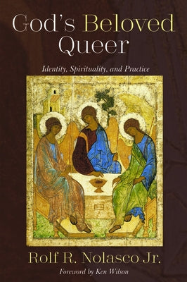 God's Beloved Queer: Identity, Spirituality, and Practice by Nolasco, Rolf R., Jr.