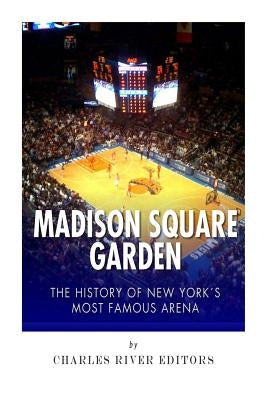 Madison Square Garden: The History of New York City's Most Famous Arena Paperback Createspace Independent Publishing Platform