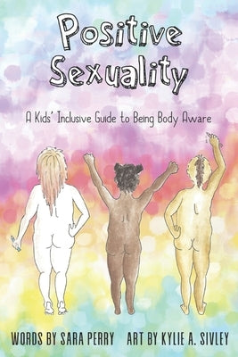 Positive Sexuality: A Kid's Inclusive Guide to Being Body Aware Paperback Independently Published