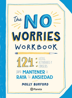 The No Worries Workbook: 124 Listas, Actividades Y Consejos Para Mantener a Raya Tu Ansiedad: 124 Listas, Actividades Y Consejos Para Mantener a Raya by Burford, Molly