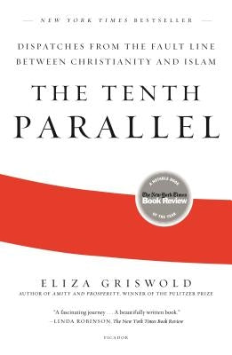 The Tenth Parallel: Dispatches from the Fault Line Between Christianity and Islam by Griswold, Eliza