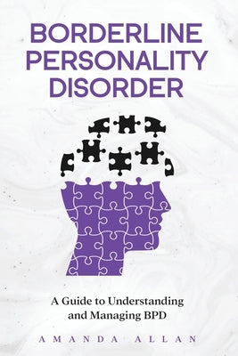 Borderline Personality Disorder: A Guide to Understanding and Managing BPD by Allan, Amanda