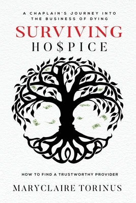 Surviving Hospice: A Chaplain's Journey Into the Business of Dying How to Find a Trustworthy Provider by Torinus, Maryclaire