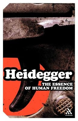 The Essence of Human Freedom: An Introduction to Philosophy by Heidegger, Martin