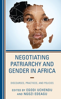 Negotiating Patriarchy and Gender in Africa: Discourses, Practices, and Policies by Uchendu, Egodi