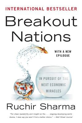Breakout Nations: In Pursuit of the Next Economic Miracles by Sharma, Ruchir