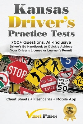 Kansas Driver's Practice Tests: 700+ Questions, All-Inclusive Driver's Ed Handbook to Quickly achieve your Driver's License or Learner's Permit (Cheat by Vast, Stanley