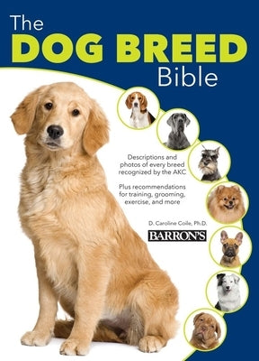 The Dog Breed Bible by Coile Ph. D., Caroline
