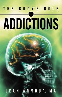 The Body's Role in Addictions by Armour, Jean