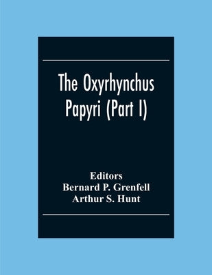The Oxyrhynchus Papyri (Part I) Paperback Alpha Edition