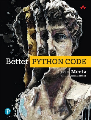 Better Python Code: A Guide for Aspiring Experts by Mertz, David