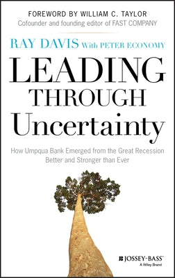 Leading Through Uncertainty: How Umpqua Bank Emerged from the Great Recession Better and Stronger than Ever by Davis, Raymond P.