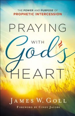 Praying with God's Heart: The Power and Purpose of Prophetic Intercession Paperback Chosen Books