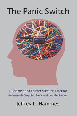 The Panic Switch: A Scientist and Former Sufferer's Method for Instantly Stopping Panic without Medication by Hammes, Jeffrey L.