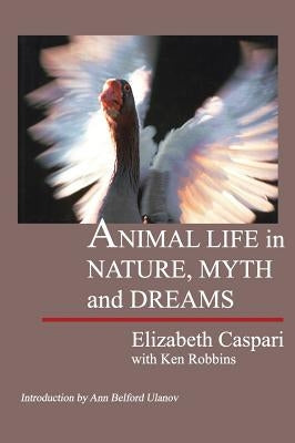 Animal Life in Nature, Myth and Dreams by Caspari, Elizabeth
