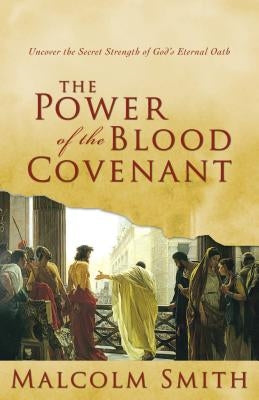 The Power of the Blood Covenant: Uncover the Secret Strength in God's Eternal Oath Harrison House