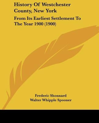 History Of Westchester County, New York: From Its Earliest Settlement To The Year 1900 (1900) Paperback Kessinger Publishing