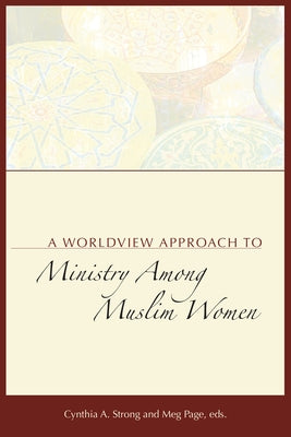 A Worldview Approach to Ministry among Muslim Women by Strong, Cynthia a.