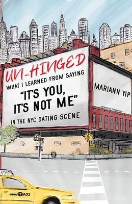 Un-Hinged: What I Learned from Saying, It's You, It's Not Me in the NYC Dating Scene by Yip, Mariann