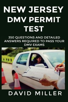 New Jersey DMV Permit Test 350 Questions and Detailed Answers: Over 350 New Jersey DMV Test Questions and Explanatory Answers with Graphical Illustrat by Miller, David