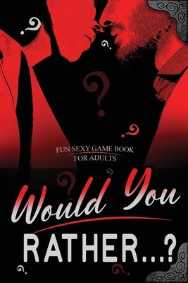 Would You Rather...? Fun Sexy Game Book for Adults: Romantic Naughty and Dirty Questions for Singles, Daters and Couples- Hot Conversation Starters by Dan, Camilla