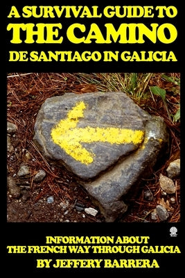 A Survival Guide to the Camino de Santiago in Galicia: Information about the French Way through Galicia Paperback Createspace Independent Publishing Platform
