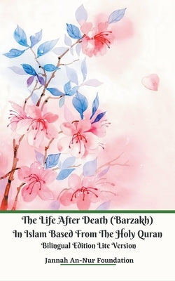 The Life After Death (Barzakh) In Islam Based from The Holy Quran Bilingual Edition Lite Version by Foundation, Jannah An-Nur