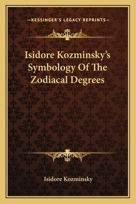 Isidore Kozminsky's Symbology of the Zodiacal Degrees Paperback Kessinger Publishing