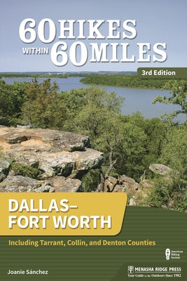 60 Hikes Within 60 Miles: Dallas-Fort Worth: Including Tarrant, Collin, and Denton Counties by Sanchez, Joanie