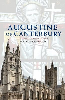 Augustine of Canterbury: Leadership, Mission and Legacy by Mackintosh, Robin