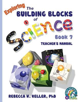 Exploring the Building Blocks of Science Book 7 Teacher's Manual by Keller, Rebecca W.