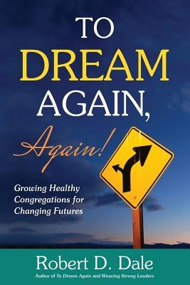 To Dream Again, Again!: Growing Healthy Congregations for Changing Futures Nurturing Faith Inc.