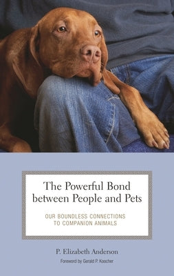 The Powerful Bond between People and Pets: Our Boundless Connections to Companion Animals by Anderson, P. Elizabeth