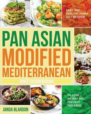 The Pan Asian Modified Mediterranean Diet Cookbook: Easy and Healthy PAMM Diet Recipes to Lose Weight and Prevent Diseases Paperback Independently Published