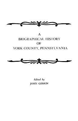 A Biographical History of York County, Pennsylvania by Gibson, John
