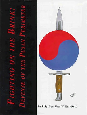 Fighting on the Brink: Defense of the Pusan Perimeter by Ent, Unzl W.