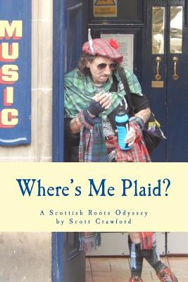 Where's Me Plaid?: A Scottish Roots Odyssey Paperback Createspace Independent Publishing Platform