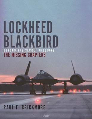 Lockheed Blackbird: Beyond the Secret Missions - The Missing Chapters by Crickmore, Paul F.