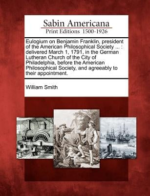 Eulogium on Benjamin Franklin, President of the American Philosophical Society ...: Delivered March 1, 1791, in the German Lutheran Church of the City Paperback Gale Ecco, Sabin Americana