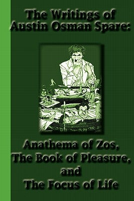 The Writings of Austin Osman Spare: Anathema of Zos, The Book of Pleasure, and The Focus of Life by Spare, Austin Osman