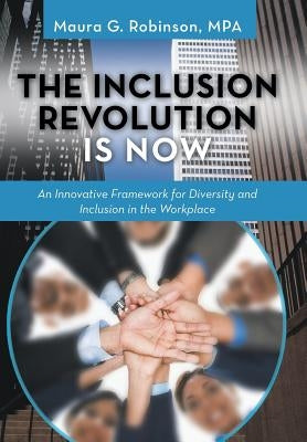 The Inclusion Revolution Is Now: An Innovative Framework for Diversity and Inclusion in the Workplace by Robinson Mpa, Maura G.