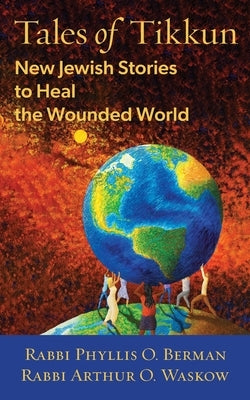 Tales of Tikkun: New Jewish Stories to Heal the Wounded World Paperback Ben Yehuda Press