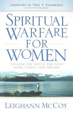 Spiritual Warfare for Women: Winning the Battle for Your Home, Family, and Friends by McCoy, Leighann