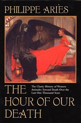 The Hour of Our Death: The Classic History of Western Attitudes Toward Death Over the Last One Thousand Years by Aries, Philippe